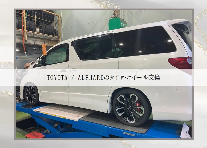 TOYOTA ALPHARDのタイヤ・ホイール交換